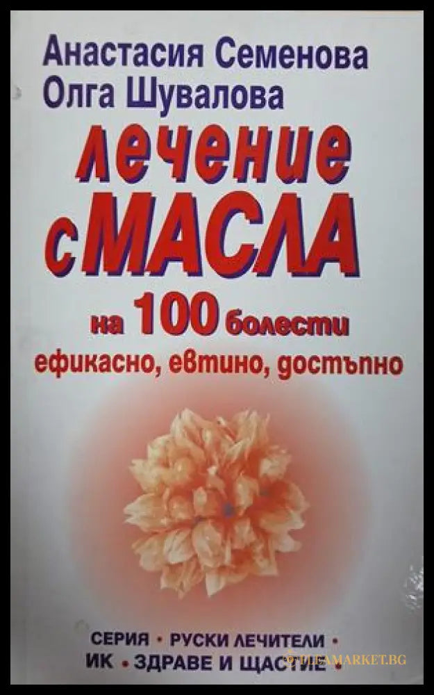 Лечение с масла на 100 болести от Анастасия Семенова и Олга Шувалова