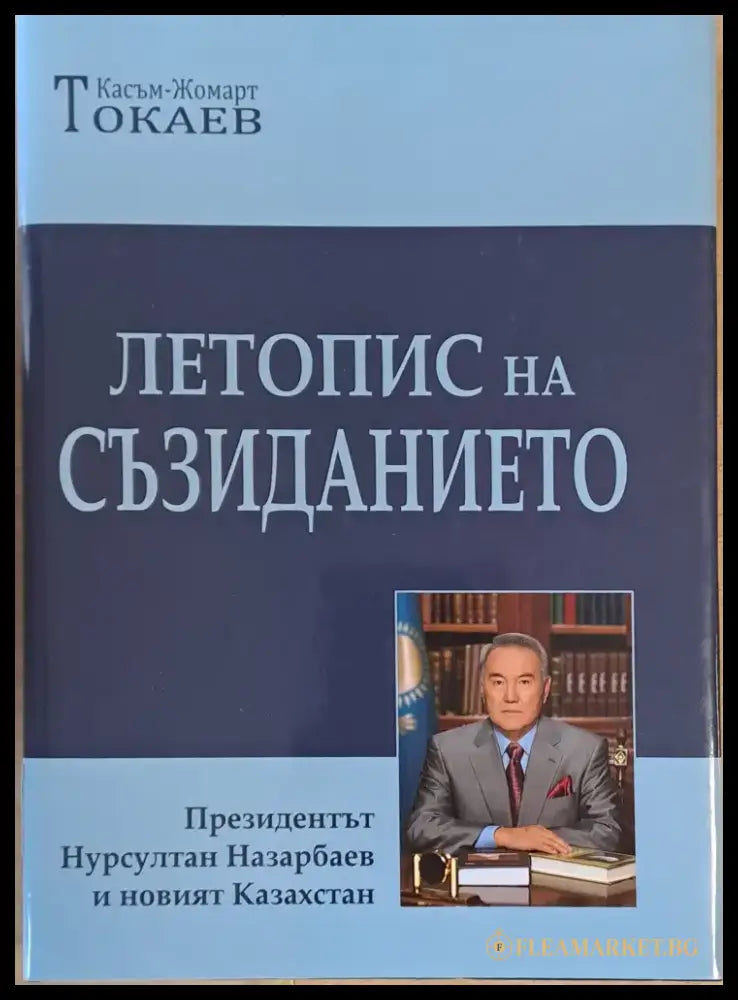Летопис на съзиданието. Президентът Нарсултан Назарбаев и новият Казахстан - Книги