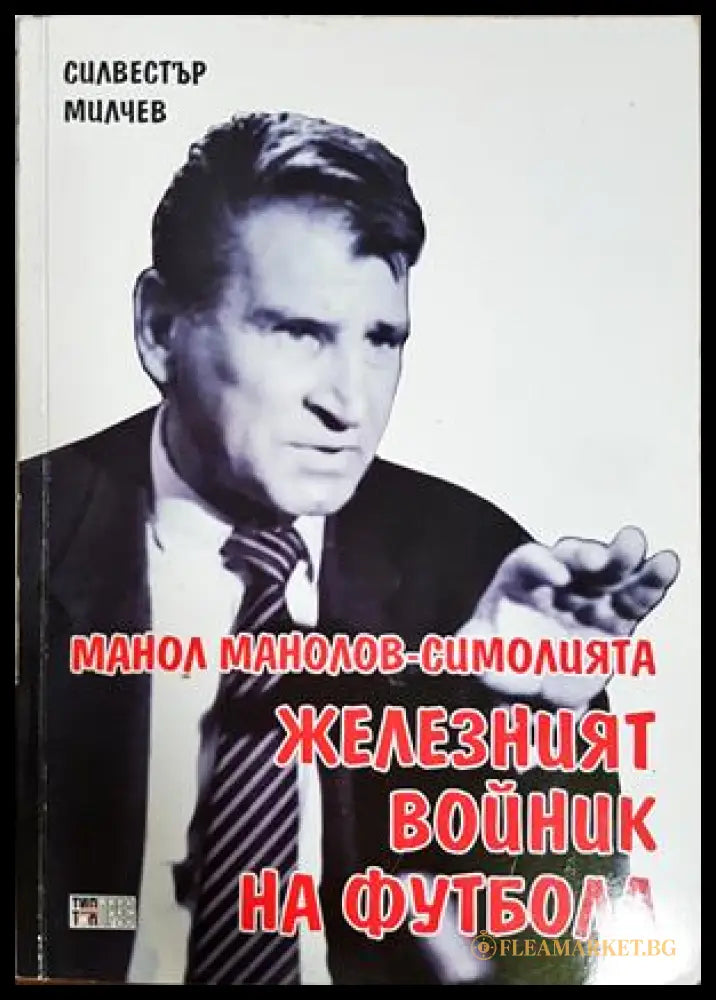 Манол Манолов-Симолията - железният войник на футбола - Силвестър Милчев