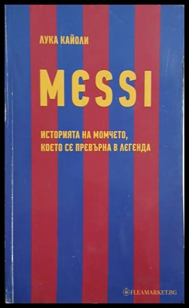 Messi. Историята на момчето което се превърна в легенда (261609261818) - Лука Кайоли - Книга