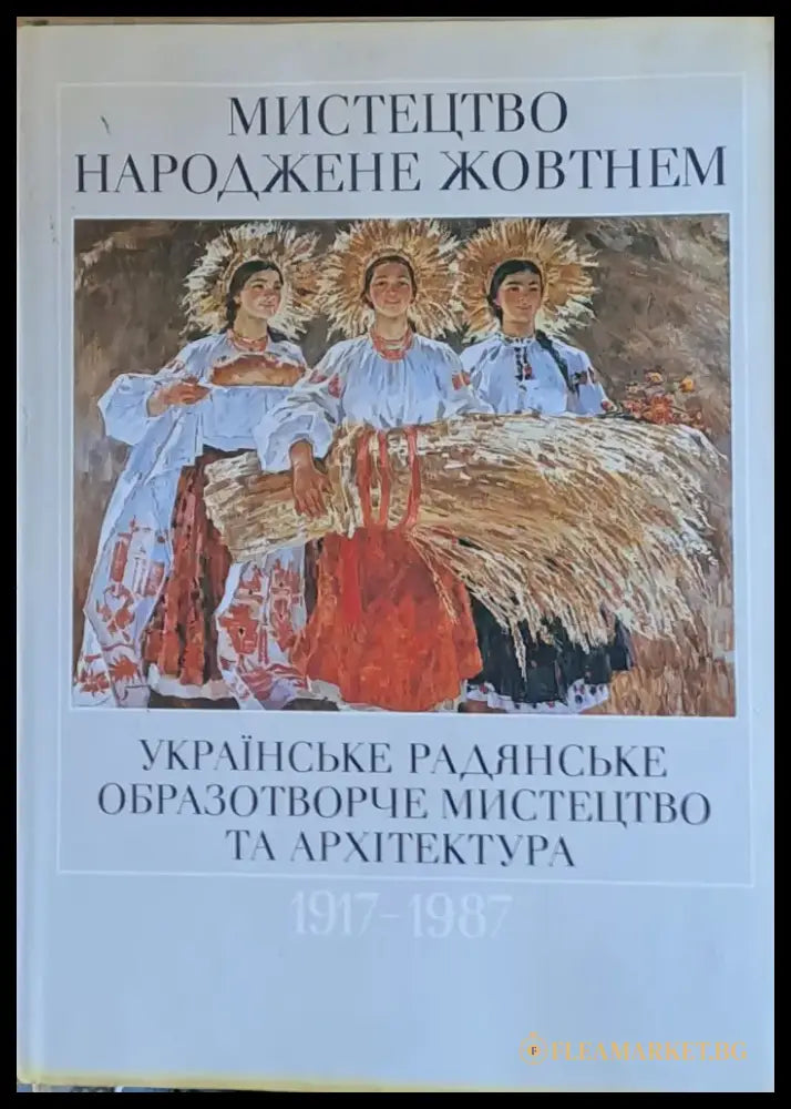 Мистецтво Народжене жовтнем 1917-1987. Украiнське радянське образотворче мистецтво та архiтектура - Книги
