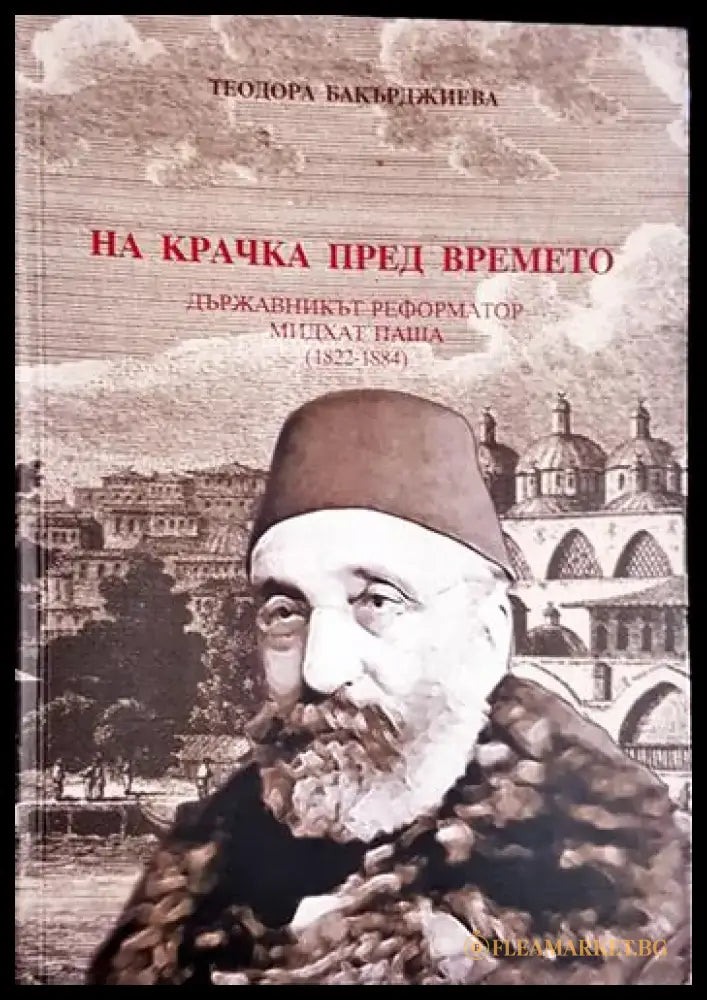 На крачка пред времето. Държавникът реформатор Мидхат паша (1822-1884) - Книга