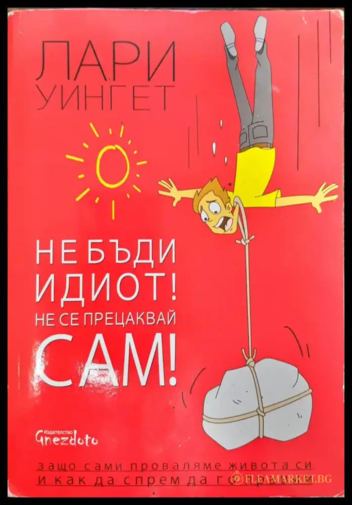 Не бъди идиот! Не се прецаквай сам! - Книги