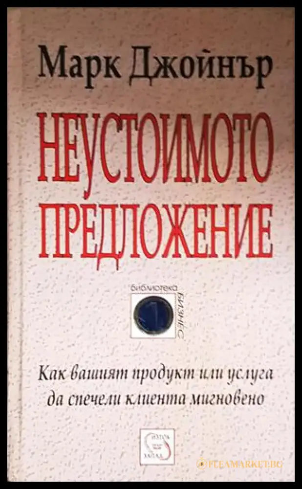 Неустоимото предложение - Как вашият продукт или услуга да спечели клиента мигновено - Книга