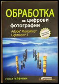 Обработка на цифрови фотографии. Adobe Photoshop Lightroom 5 (352705261504) - Ренат Гайфулин - Книга