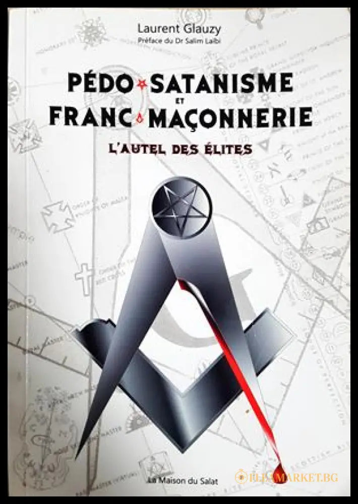 Pédo-satanisme et franc-maçonnerie: L'autel des élites - Laurent Glauzy