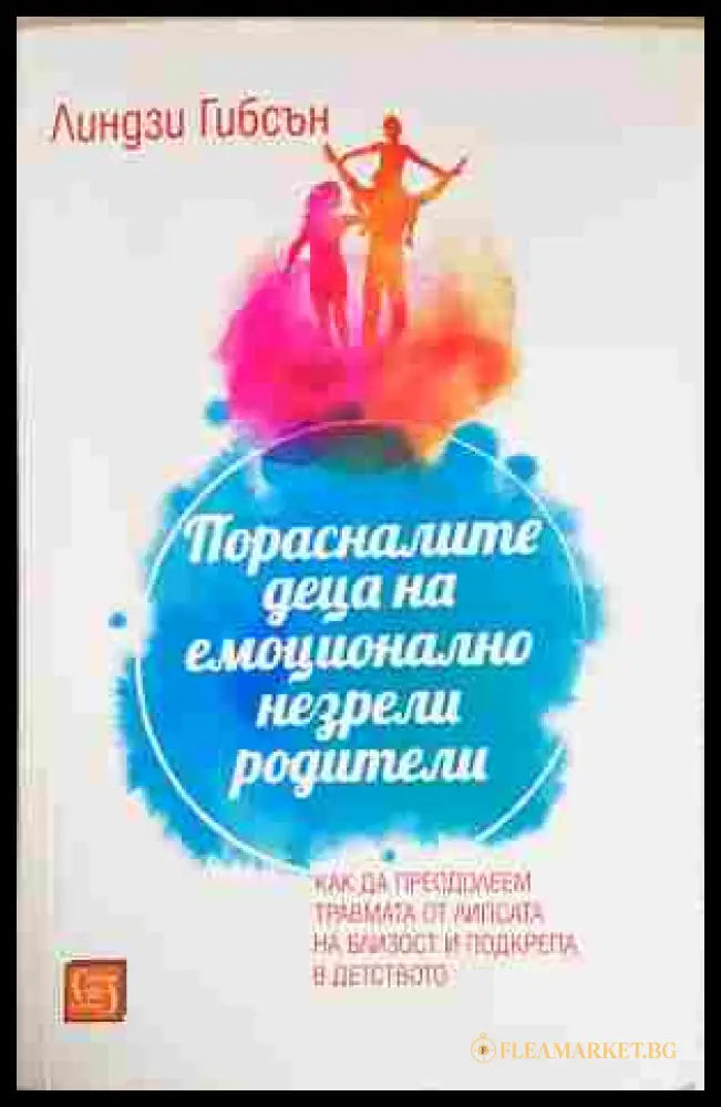 Порасналите деца на емоционално незрели родители - Линдзи Гибсън