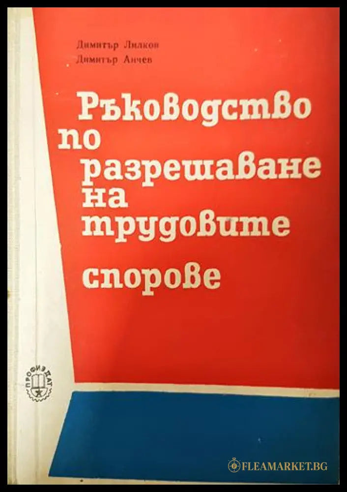 Ръководство по разрешаване на трудовите спорове (332006261704) - Димитър Лилков Димитър Анчев - Книга