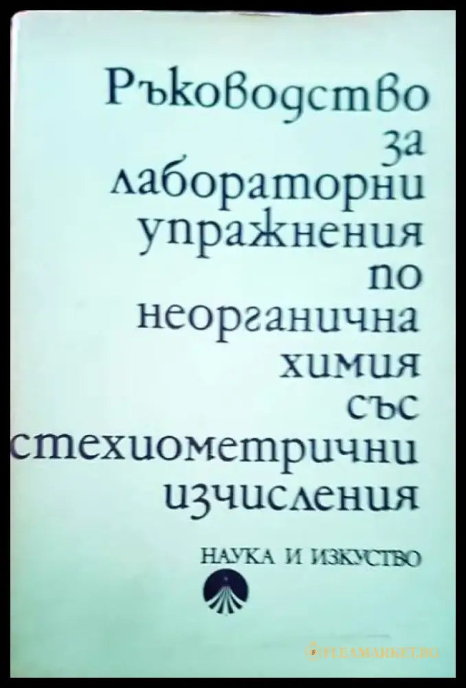 Ръководство за лабораторни упражнения по неорганична химия със стехиометрични изчисления - Книги