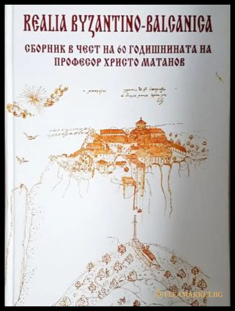 Realia Byzantino-Balcanica - Сборник в чест на проф. Христо Матанов