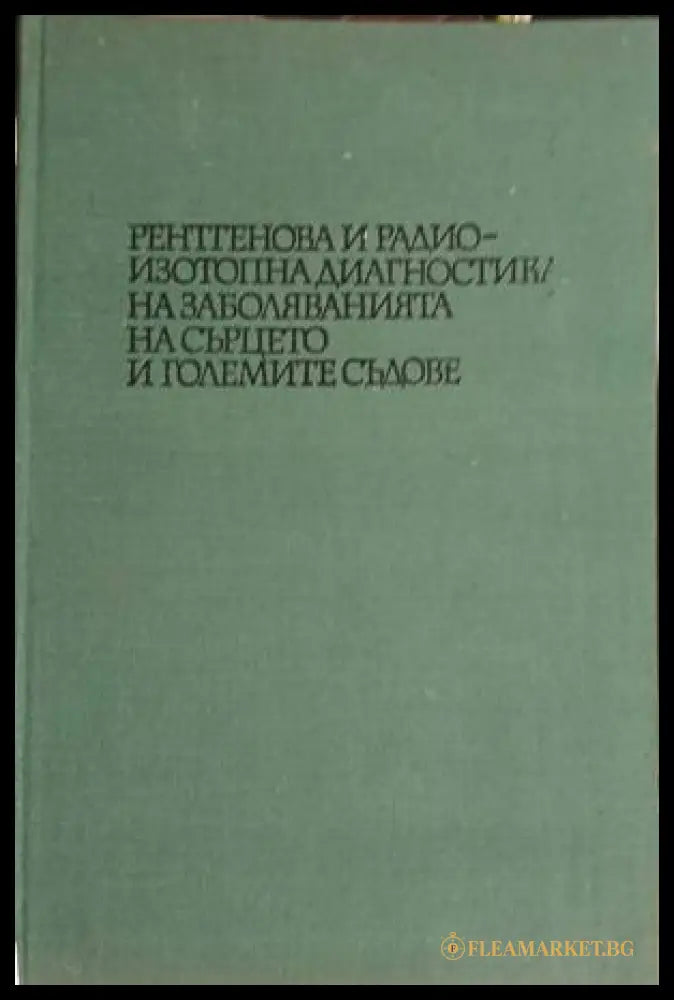 Рентгенова и радиоизотопна диагностика на заболяванията на сърцето и големите съдове (18080926111500) - Сборник - Книга