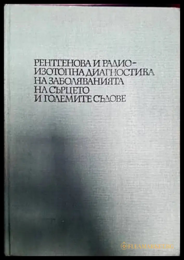 Рентгенова и радиоизотопна диагностика на заболяванията на сърцето и големите съдове - Книги