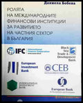 Ролята на международните финансови институции за развитието на частния сектор в България - Книга