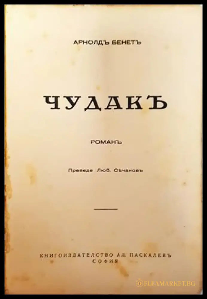 Събрани Съчинения. Томъ 9 и 10: Чудакъ. Романъ – Арнолдъ Бенетъ (1013) - Книга