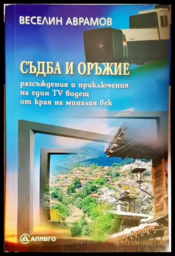 Съдба и оръжие. Разсъждения и приключения на един TV водещ от края на миналия век - Книга
