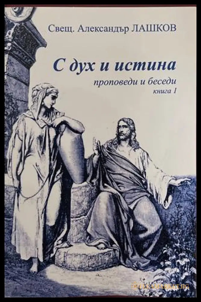 С дух и истина. Проповеди и беседи. Книга 1 – Александър Лашков
