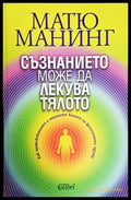 Съзнанието може да лекува тялото (172007261505) - Матю Манинг - Книга