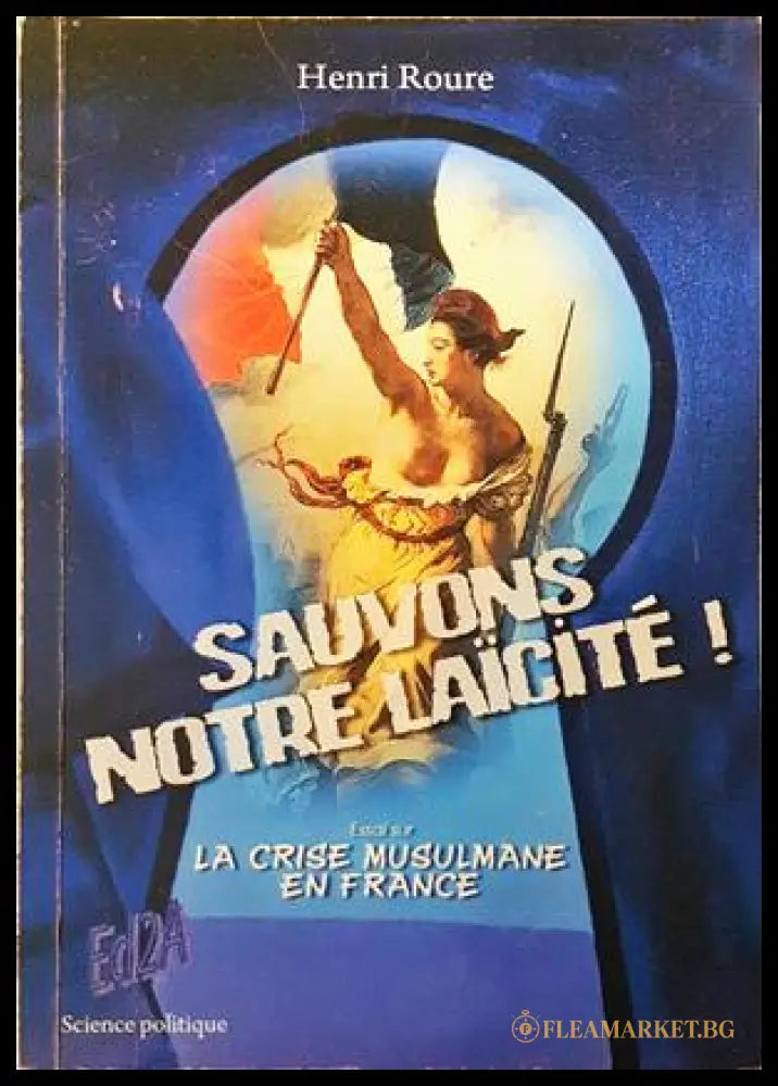 Sauvons notre laïcité! Essai sur la crise musulmane en France - Henri Roure