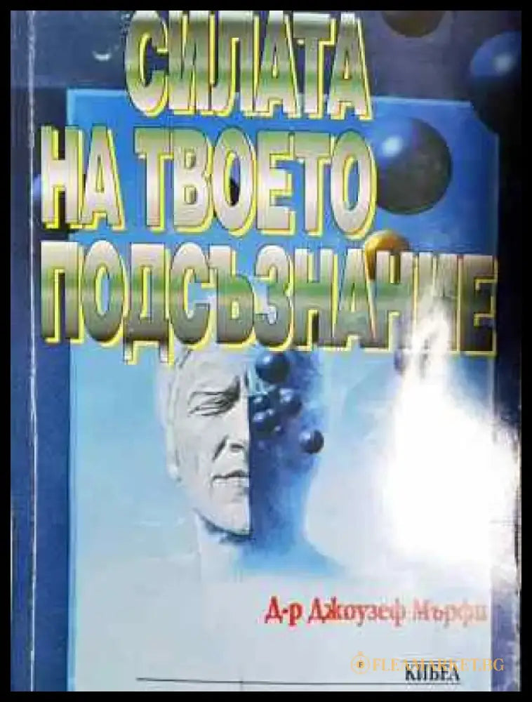 Силата на твоето подсъзнание - Джоузеф Мърфи (4041) - Книга