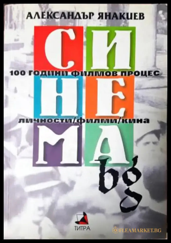 Синема.bg: 100 години филмов процес - Александър Янакиев (3500) - Книга