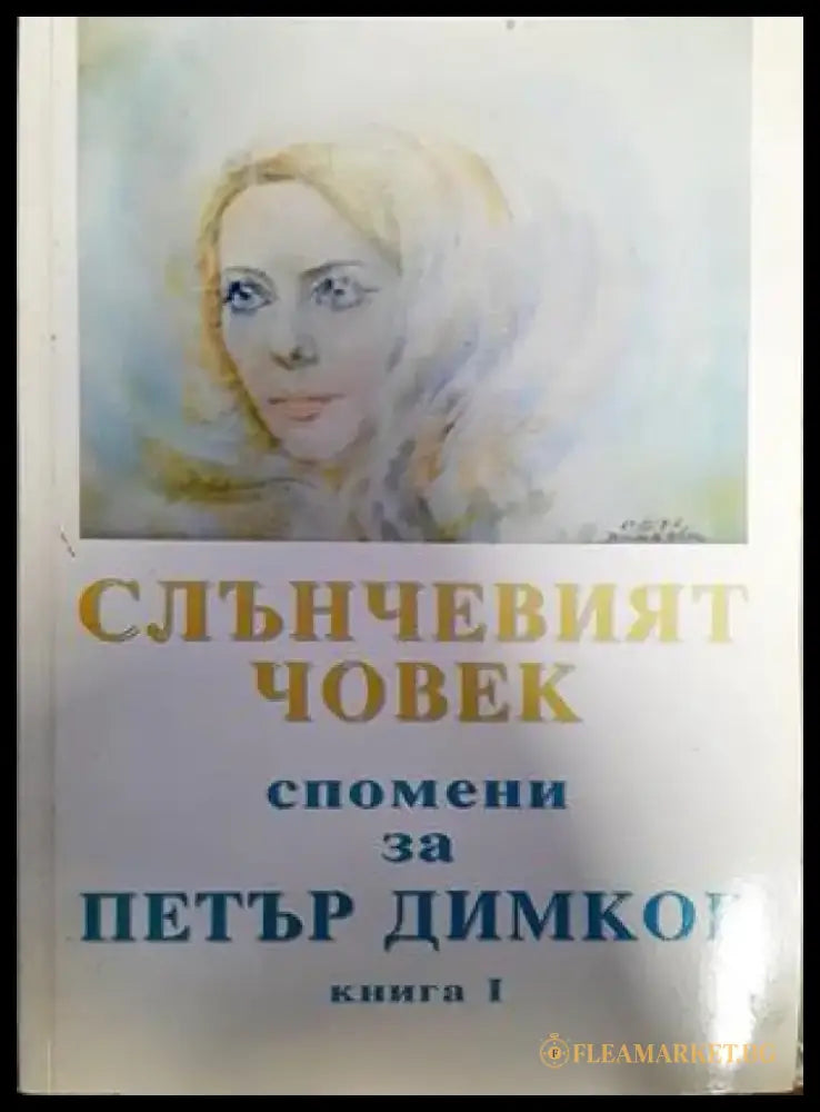 Слънчевият човек: Спомени за Петър Димков. Книга 1 - Книги