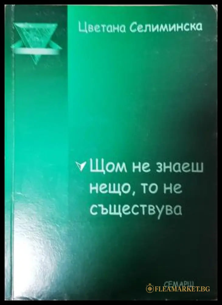 Щом не знаеш нещо то не съществува (181605261823) - Цветана Селиминска - Книга