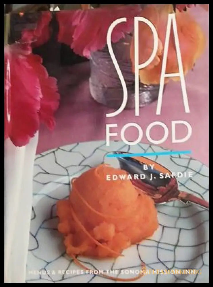 Spa Food: Menus & Recipes from the Sonoma Mission Inn – Edward J. Safdie