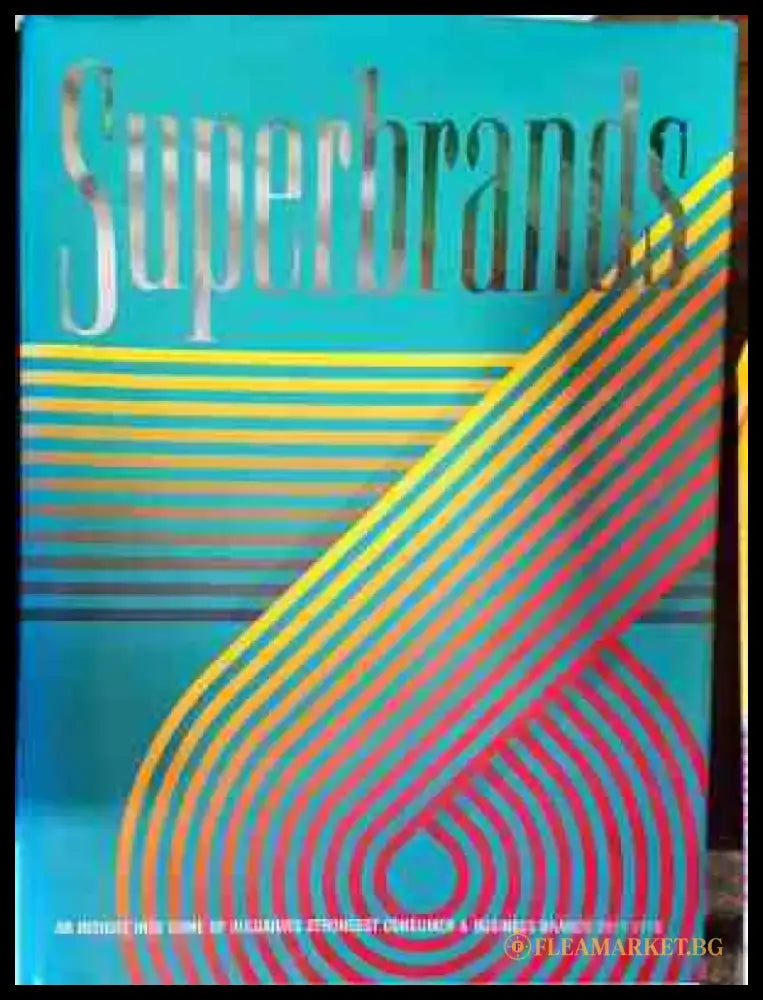 Superbrands: An Inside into some of Bulgaria’s Strongest Consumer & Business Brands 2017-2018 - Книги