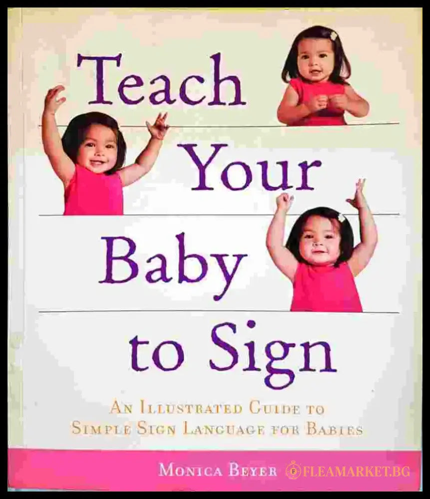 Teach Your Baby to Sign: An Illustrated Guide to Simple Sign Language for Babies - Monica Beyer (4115) - Книга