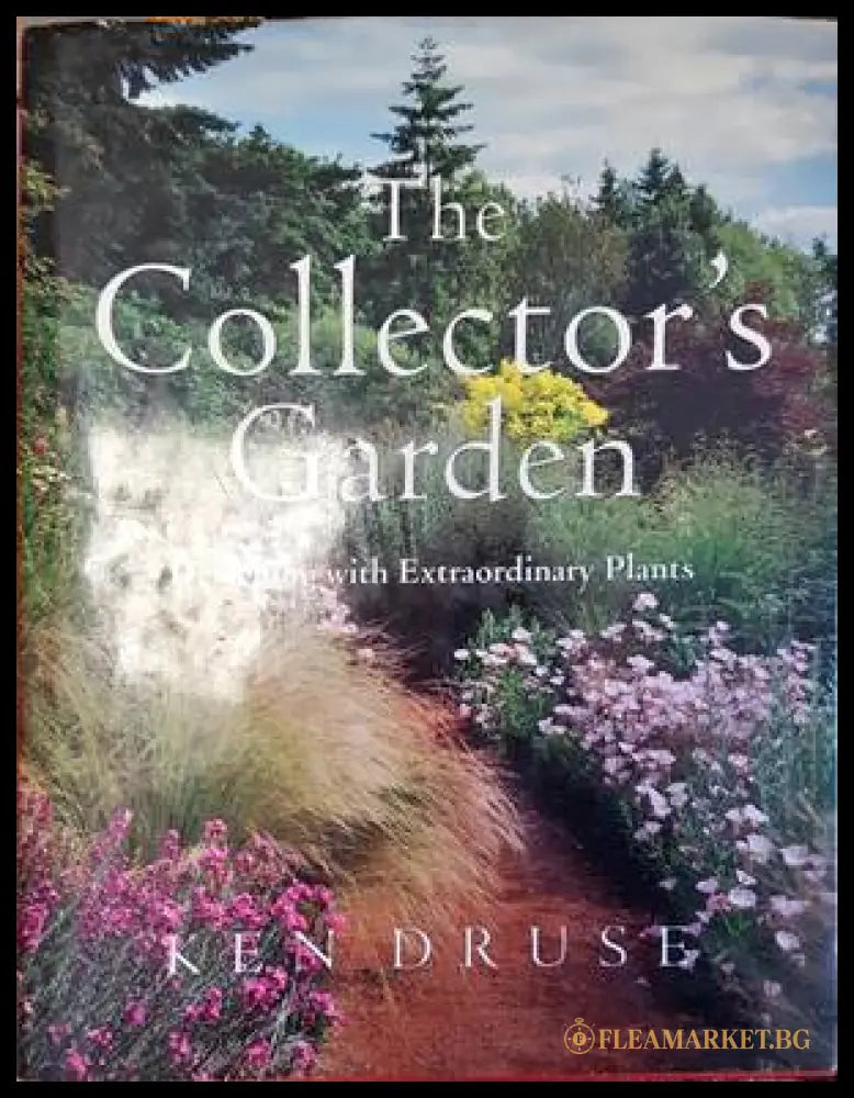 The Collector's Garden: Designing with Extraordinary Plants - Ken Druse