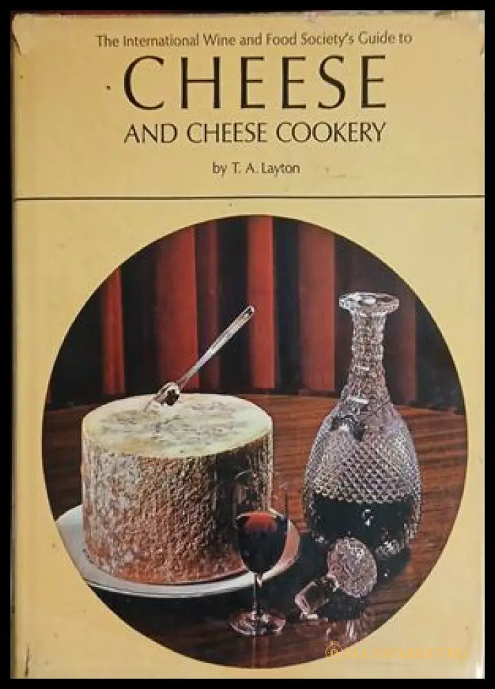 The International Wine and Food Society's Guide to Cheese and Cheese Cookery – T. A. Layton, 1973