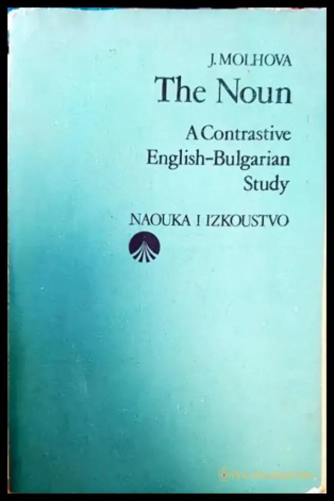 The Noun. A Contrastive English-Bulgarian Study / Съществителното име. Изследване върху английския и българския език