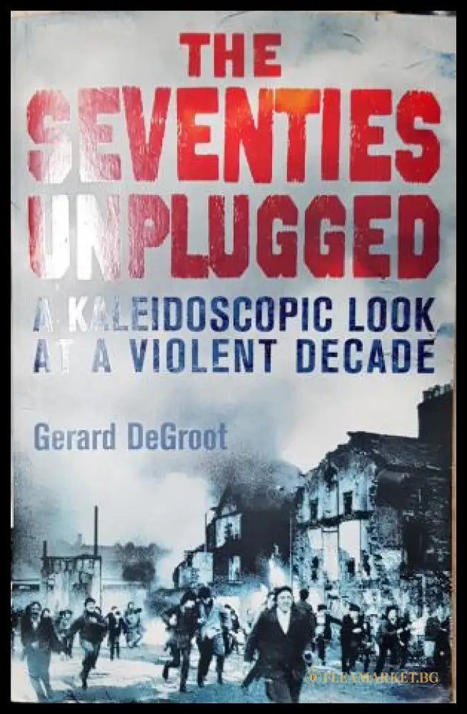 The Seventies Unplugged: A Kaleidoscopic Look at a Violent Decade - Gerard DeGroot (352305261634) - Gerard DeGroot