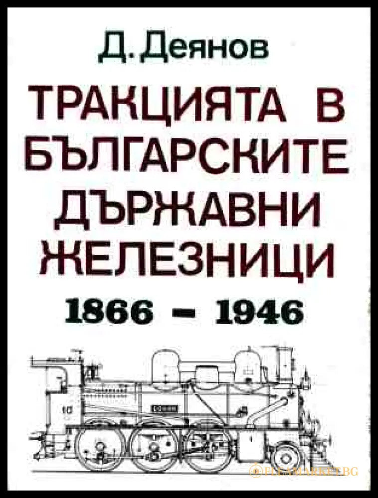 Тракцията в българските държавни железници 1866 - 1946 - Д. Деянов