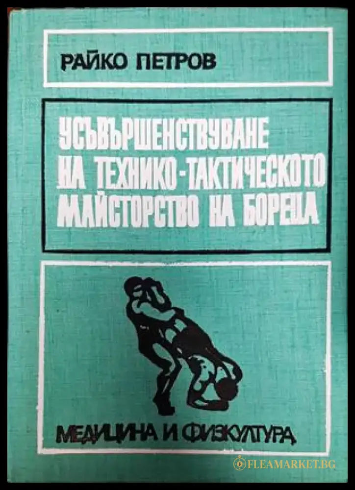 Усъвършенствуване на технико-тактическото майсторство на бореца - Книги