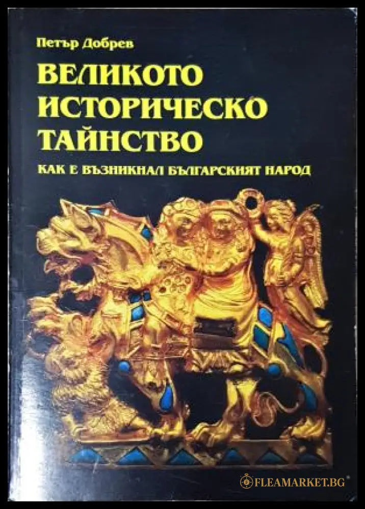 Великото историческо тайнство. Как е възникнал българският народ - Петър Добрев (35230526184500) - Петър Добрев - Книга