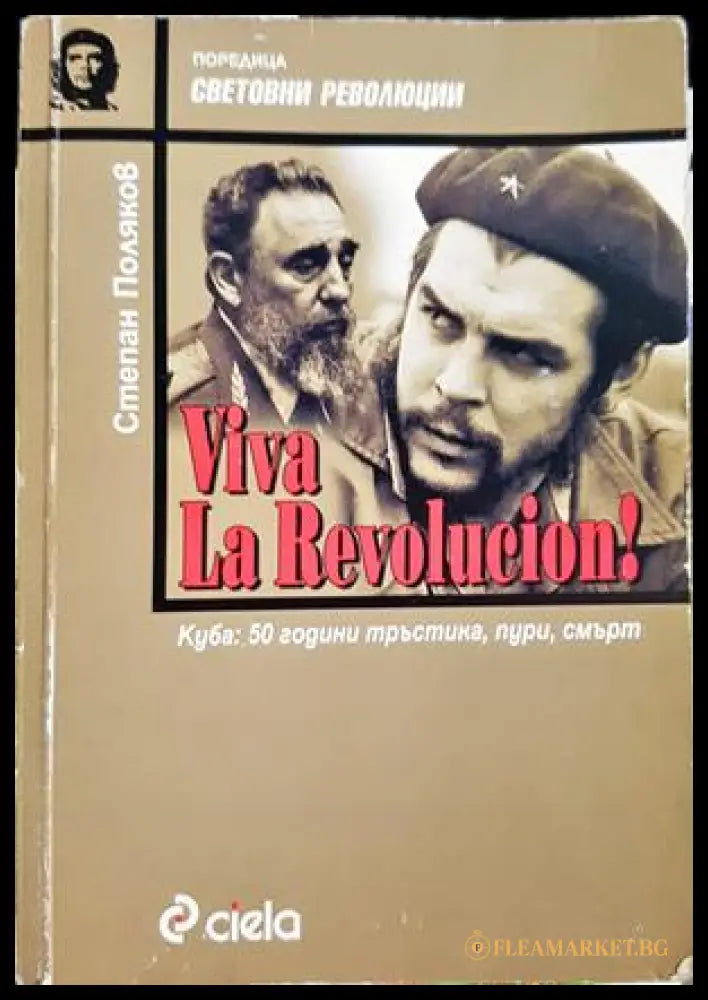 Viva la Revolucion! Куба: 50 години тръстика, пури, смърт - Степан Поляков