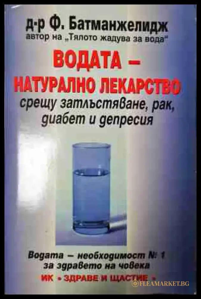 Водата - натурално лекарство срещу затлъстяване рак диабет и депресия - Ф. Батманжелидж (2594) - Книга