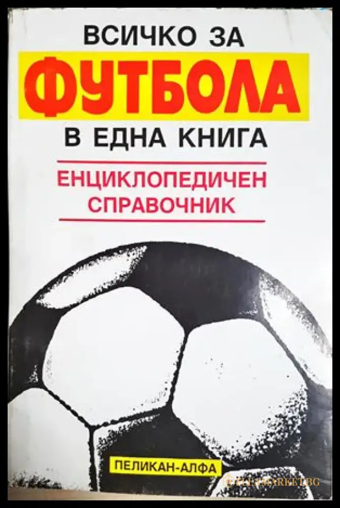 Всичко за футбола в една книга: енциклопедичен справочник - Сборник (1119) - Книга