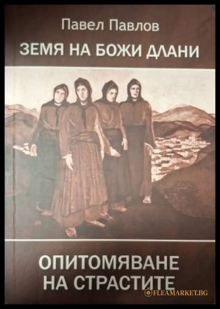 Земя на Божи длани. Опитомяване на страстите (181505261518) - Павел Павлов - Книга