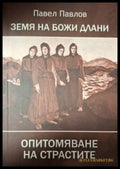 Земя на Божи длани. Опитомяване на страстите (181505261518) - Павел Павлов - Книга