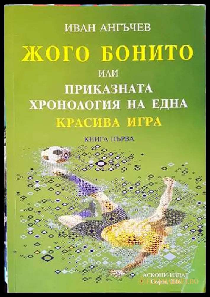 Жого Бонито или приказната хронология на една красива игра. Книга 1 (171707261239) - Иван Ангъчев - Книга