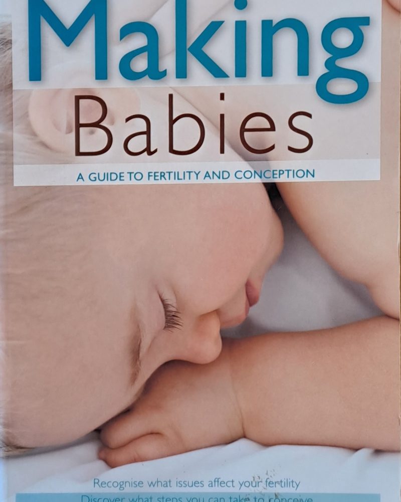 Making Babies. A Guide to fertility and conception