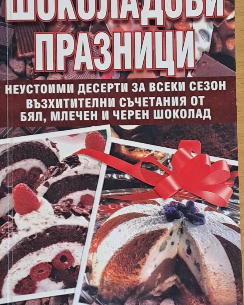 Шоколадови празници. Неустоими десерти за всеки сезон от бял, млечен и черен шоколад